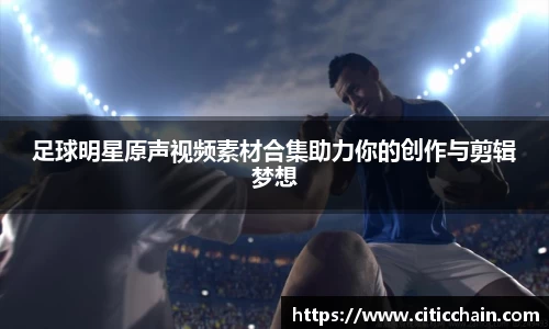 足球明星原声视频素材合集助力你的创作与剪辑梦想
